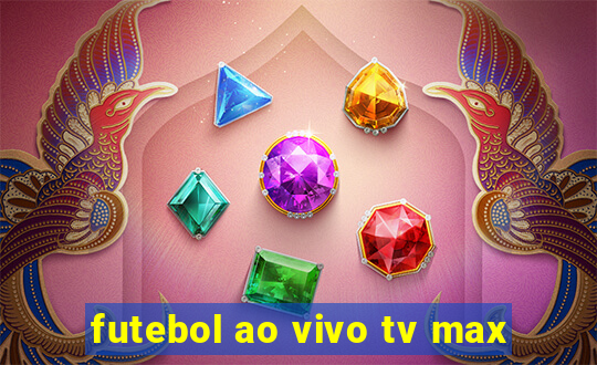 futebol ao vivo tv max